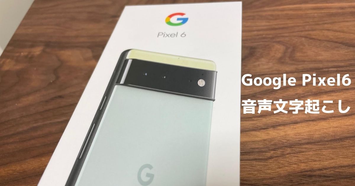 音声文字起こし機能があるGoogle Pixel6